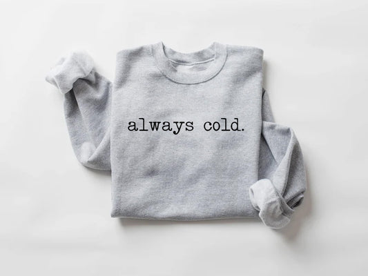 Always Cold Funny Sweatshirt